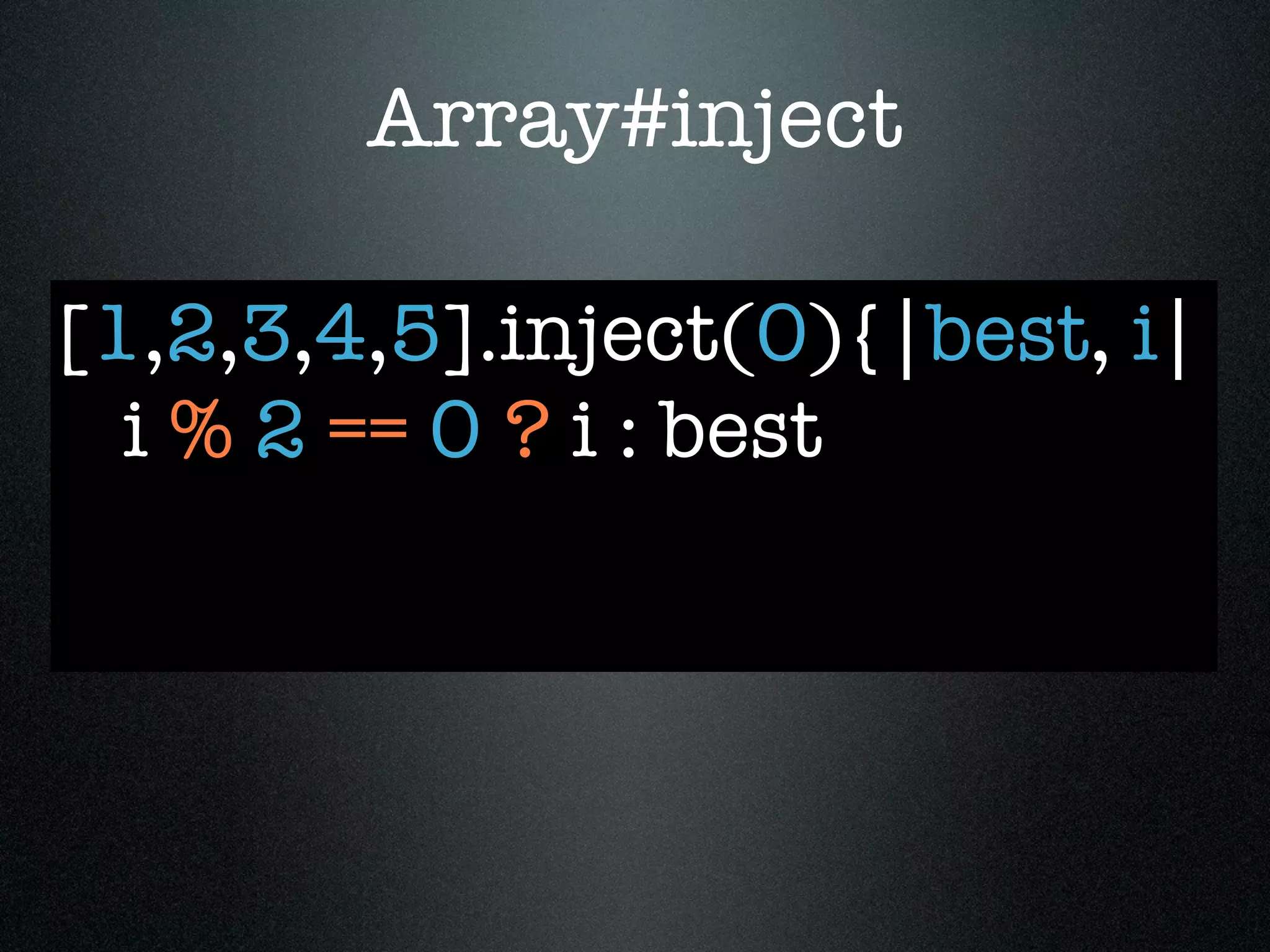 Array#inject

[1,2,3,4,5].inject(0){|best, i|
  i % 2 == 0 ? i : best
 