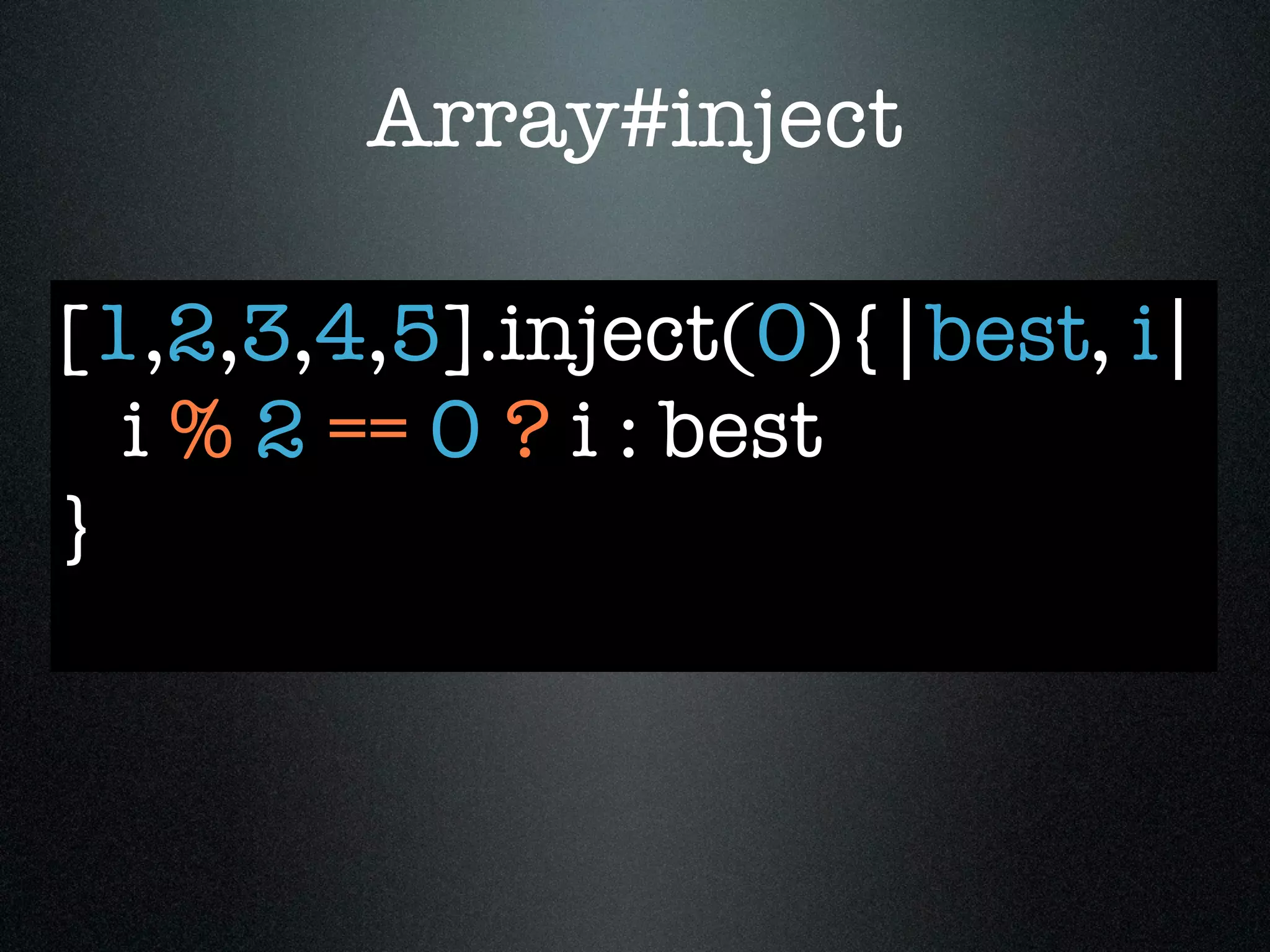 Array#inject

[1,2,3,4,5].inject(0){|best, i|
  i % 2 == 0 ? i : best
}
 