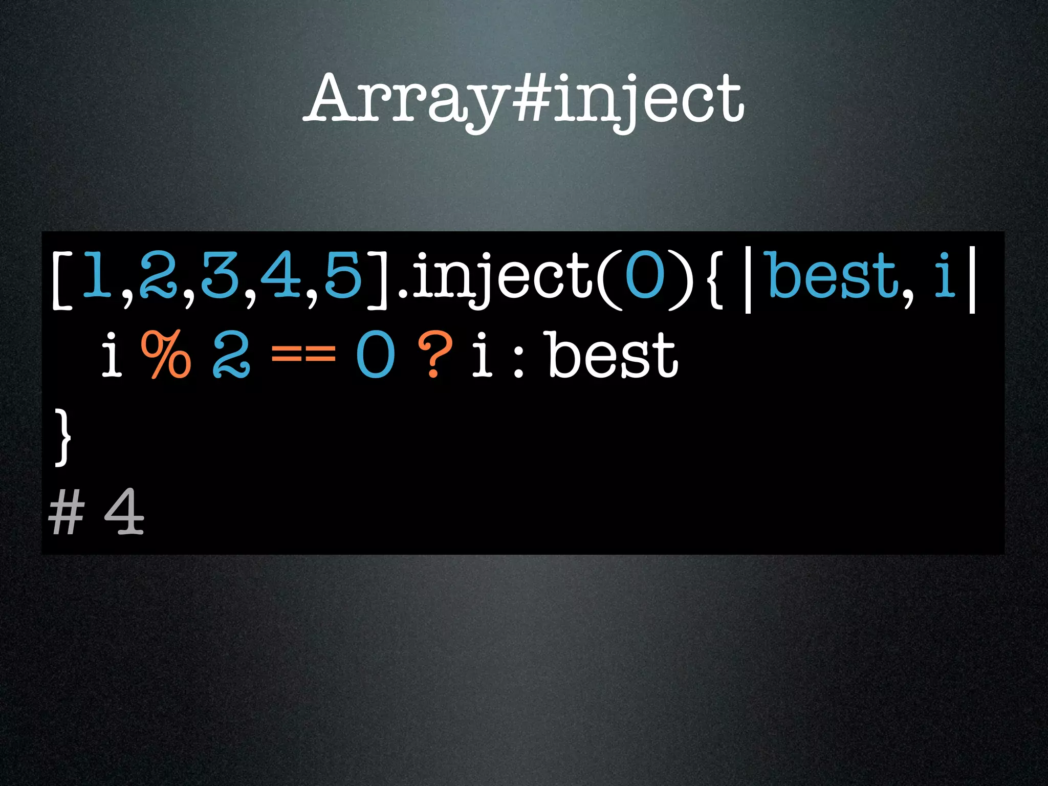 Array#inject

[1,2,3,4,5].inject(0){|best, i|
  i % 2 == 0 ? i : best
}
#4
 
