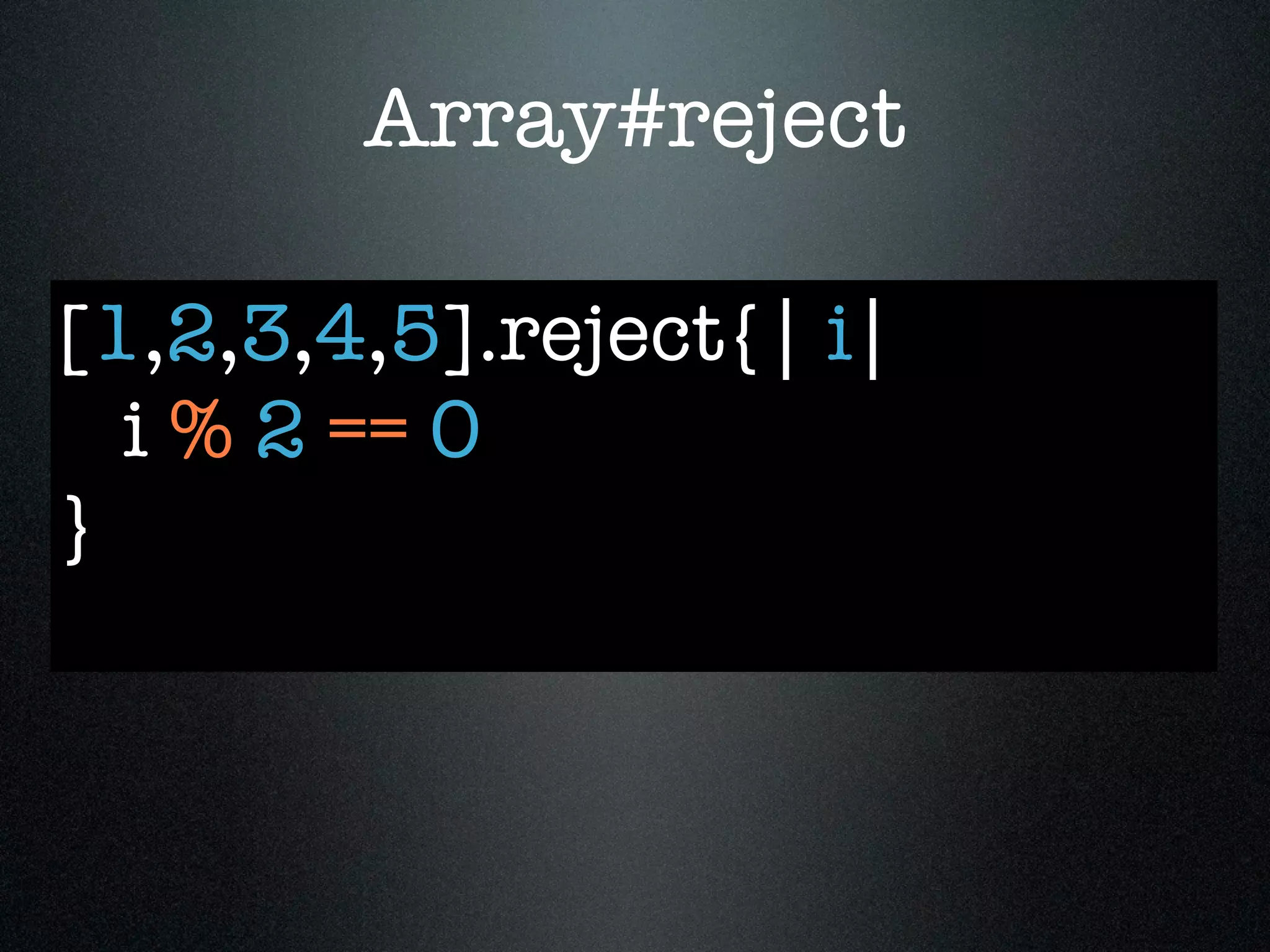 Array#reject

[1,2,3,4,5].reject{| i|
  i % 2 == 0
}
 