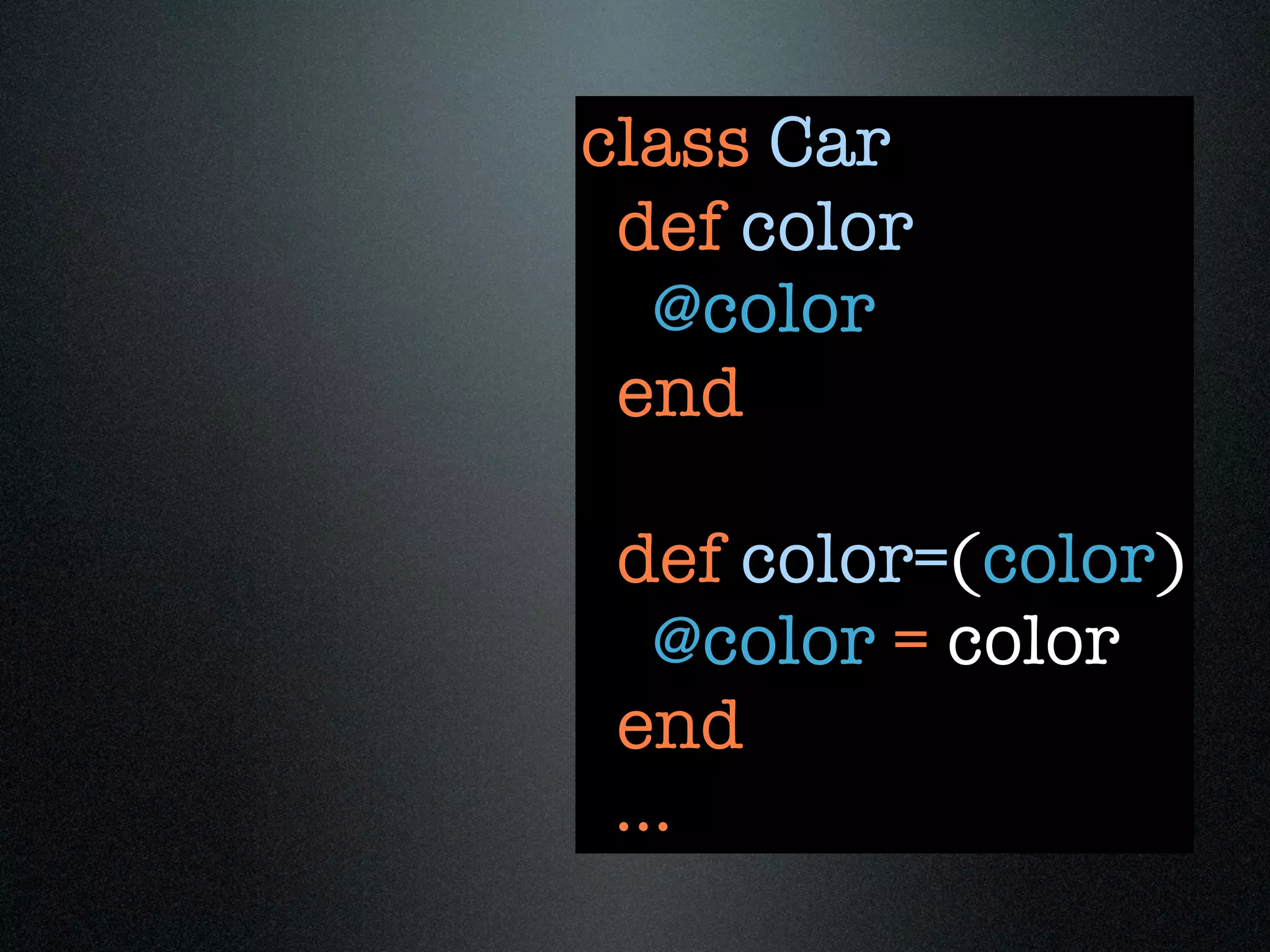class Car
 def color
  @color
 end

 def color=(color)
   @color = color
 end
 ...
 