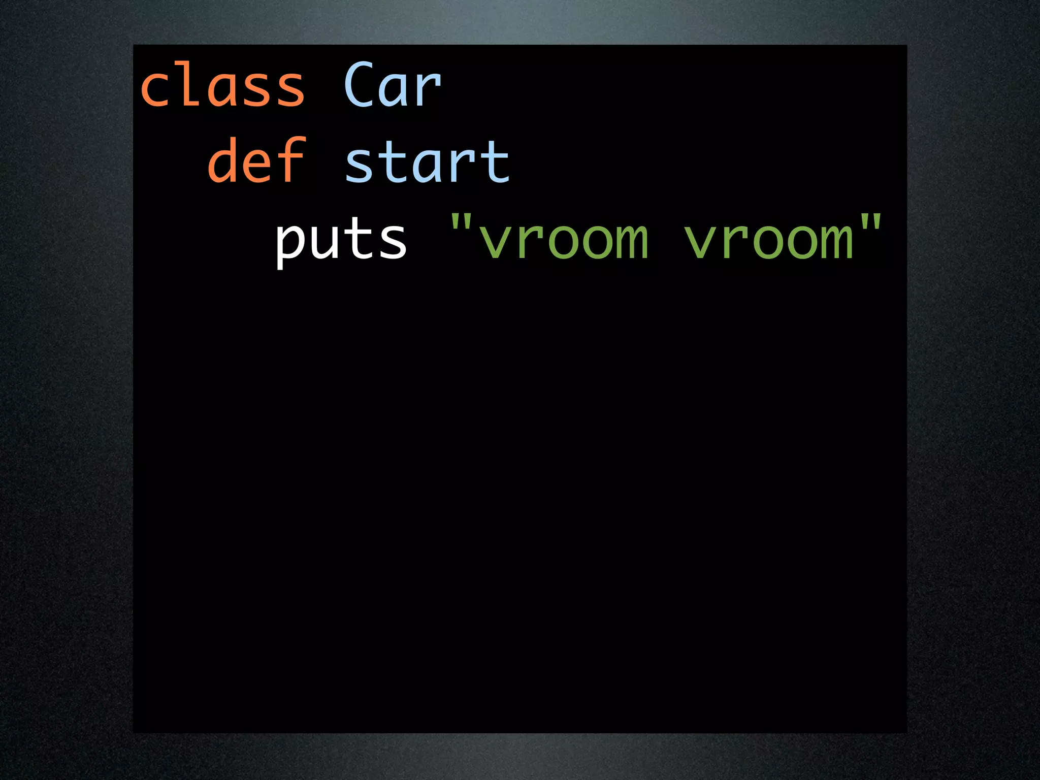 class Car
  def start
    puts "vroom vroom"
 