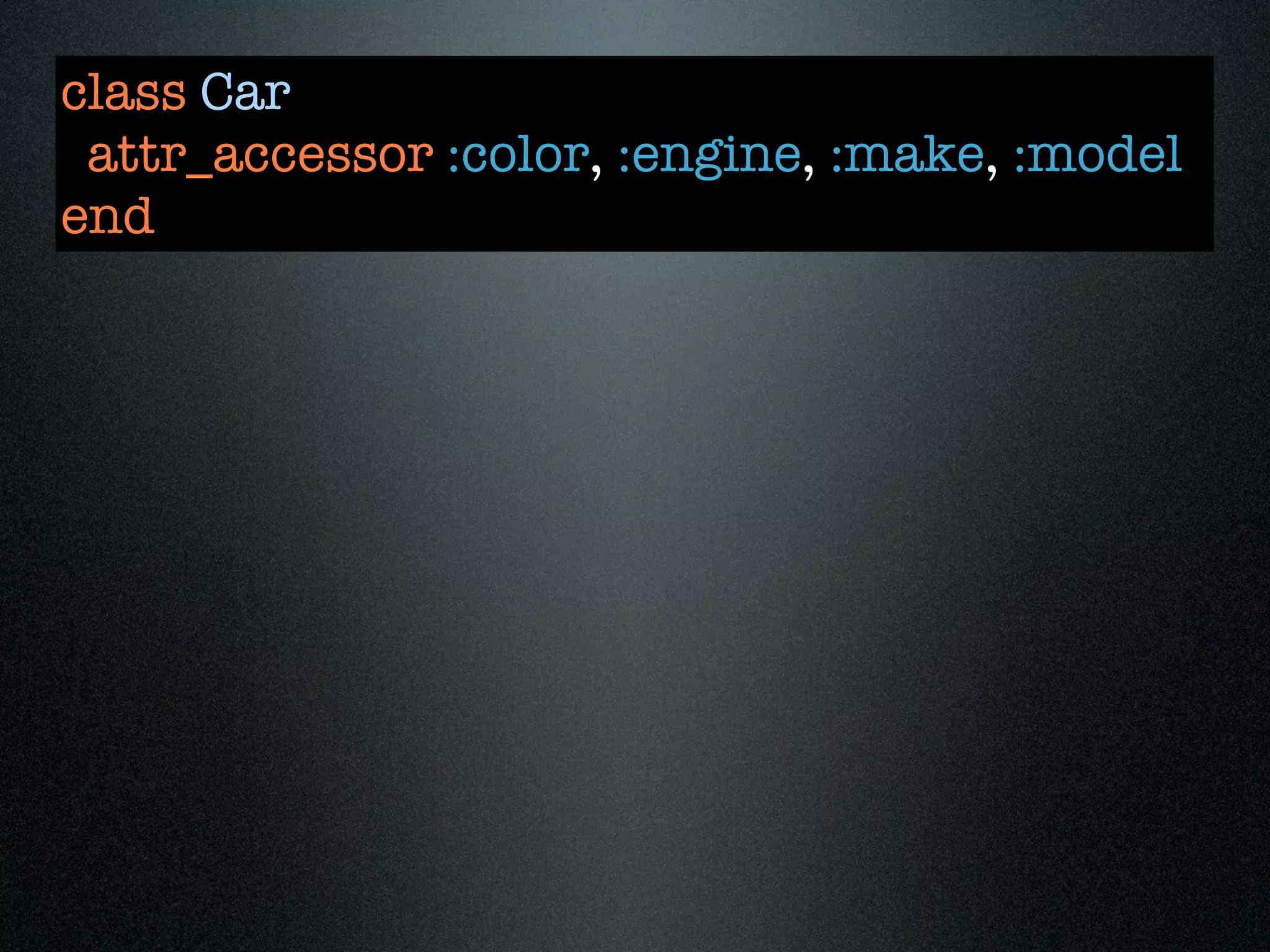 class Car
 attr_accessor :color, :engine, :make, :model
end
 