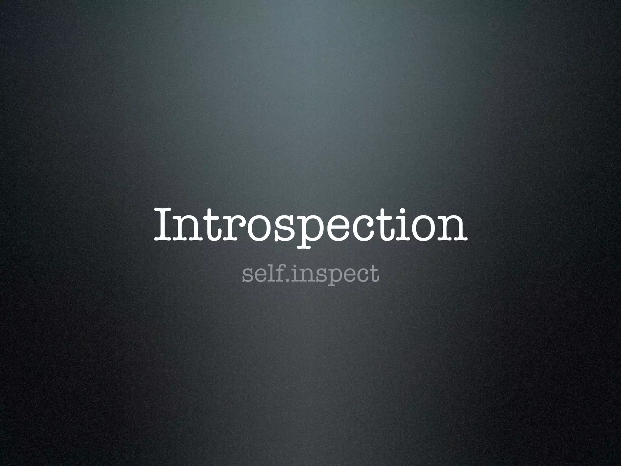 Introspection
   self.inspect
 