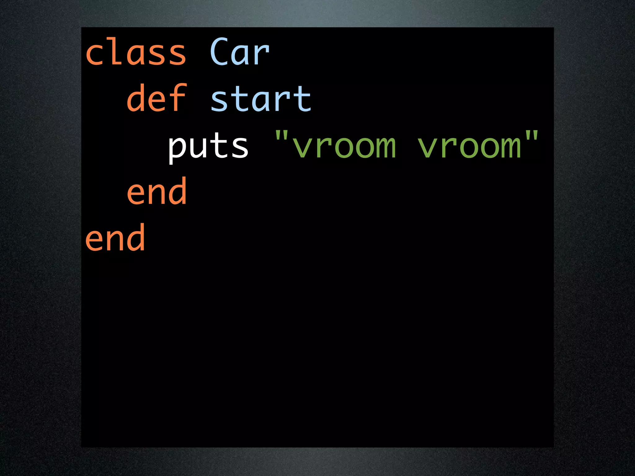 class Car
  def start
    puts "vroom vroom"
  end
end
 
