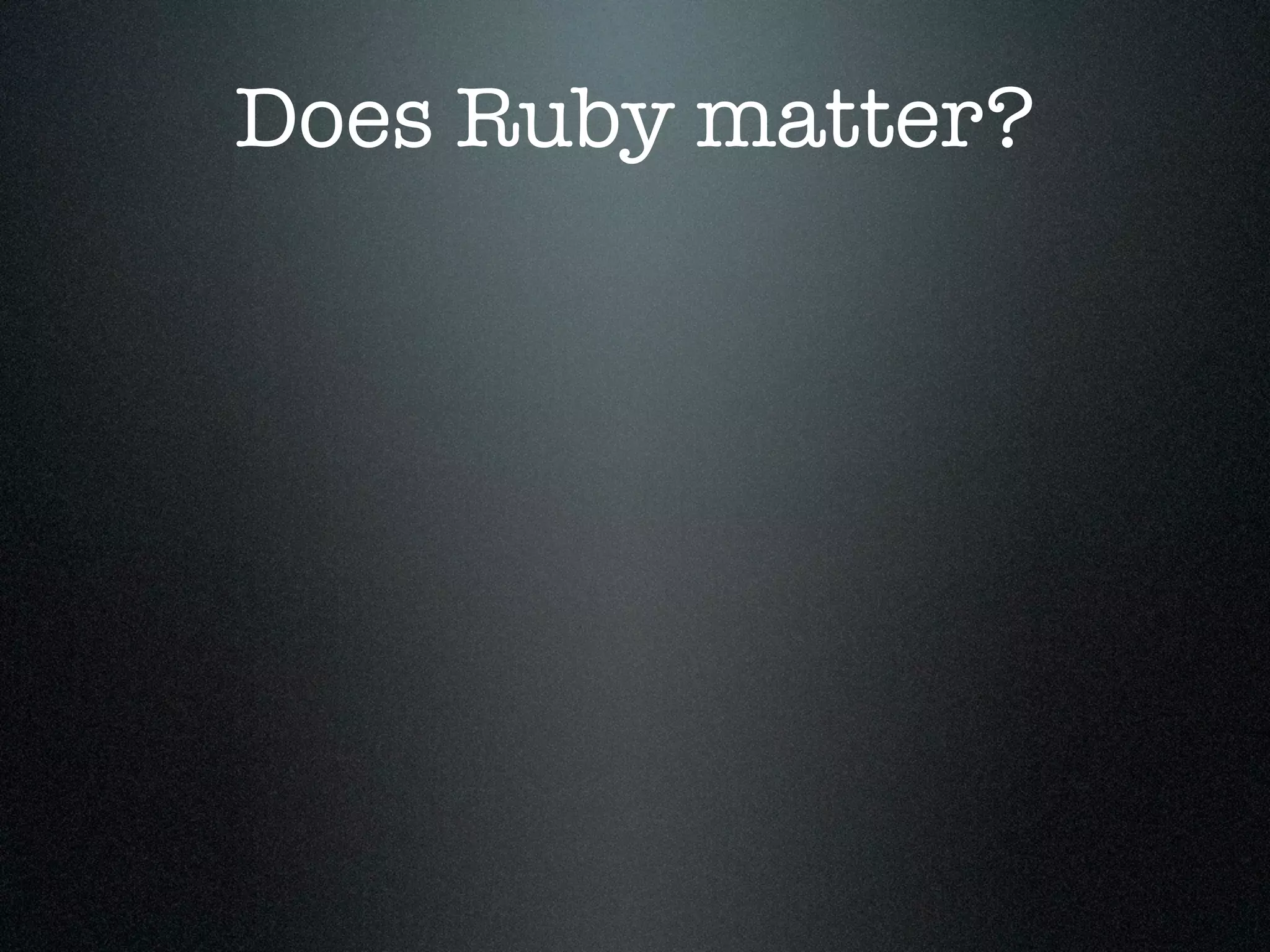 Does Ruby matter?
 