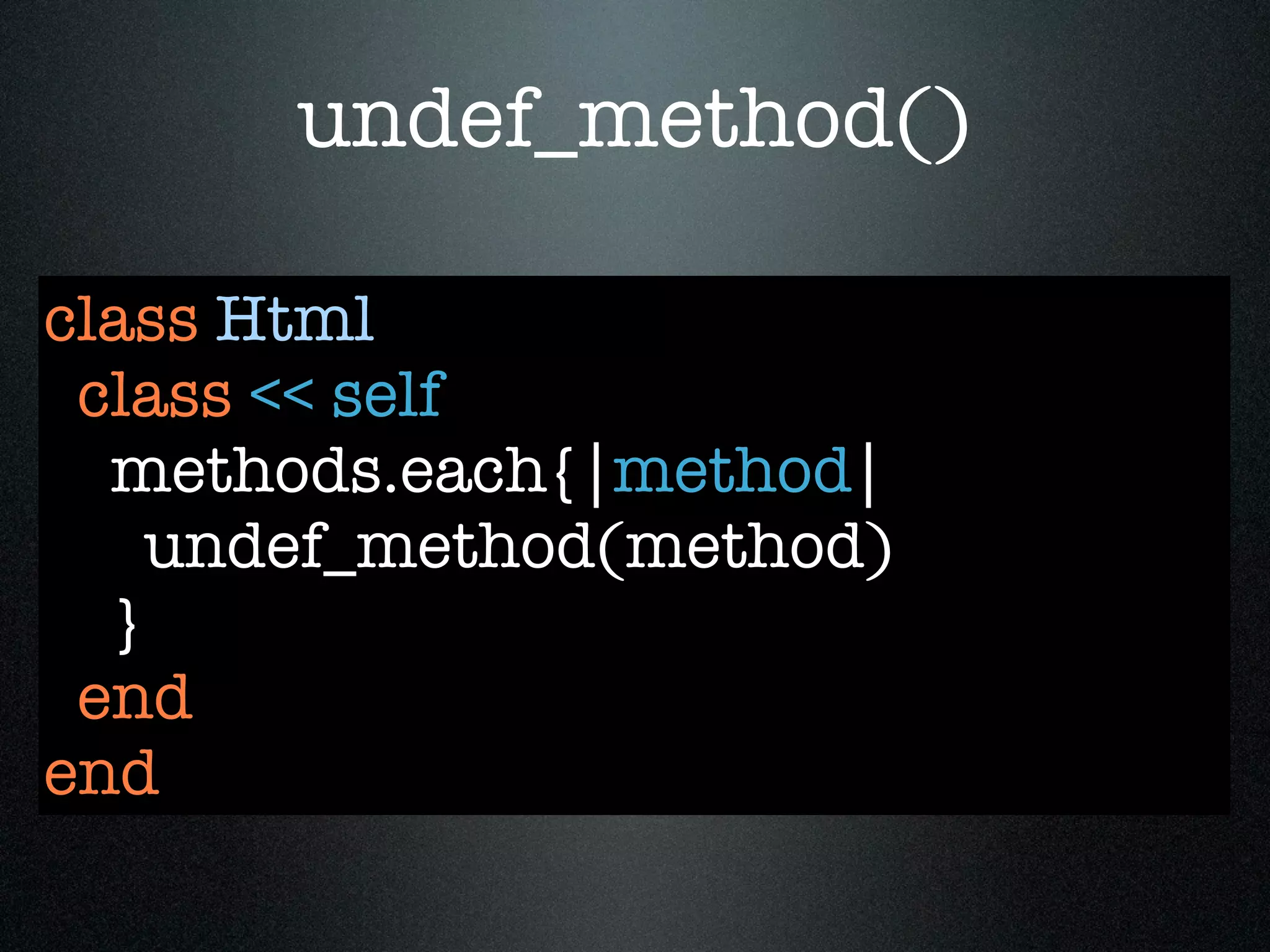 undef_method()

class Html
 class << self
  methods.each{|method|
    undef_method(method)
  }
 end
end
 