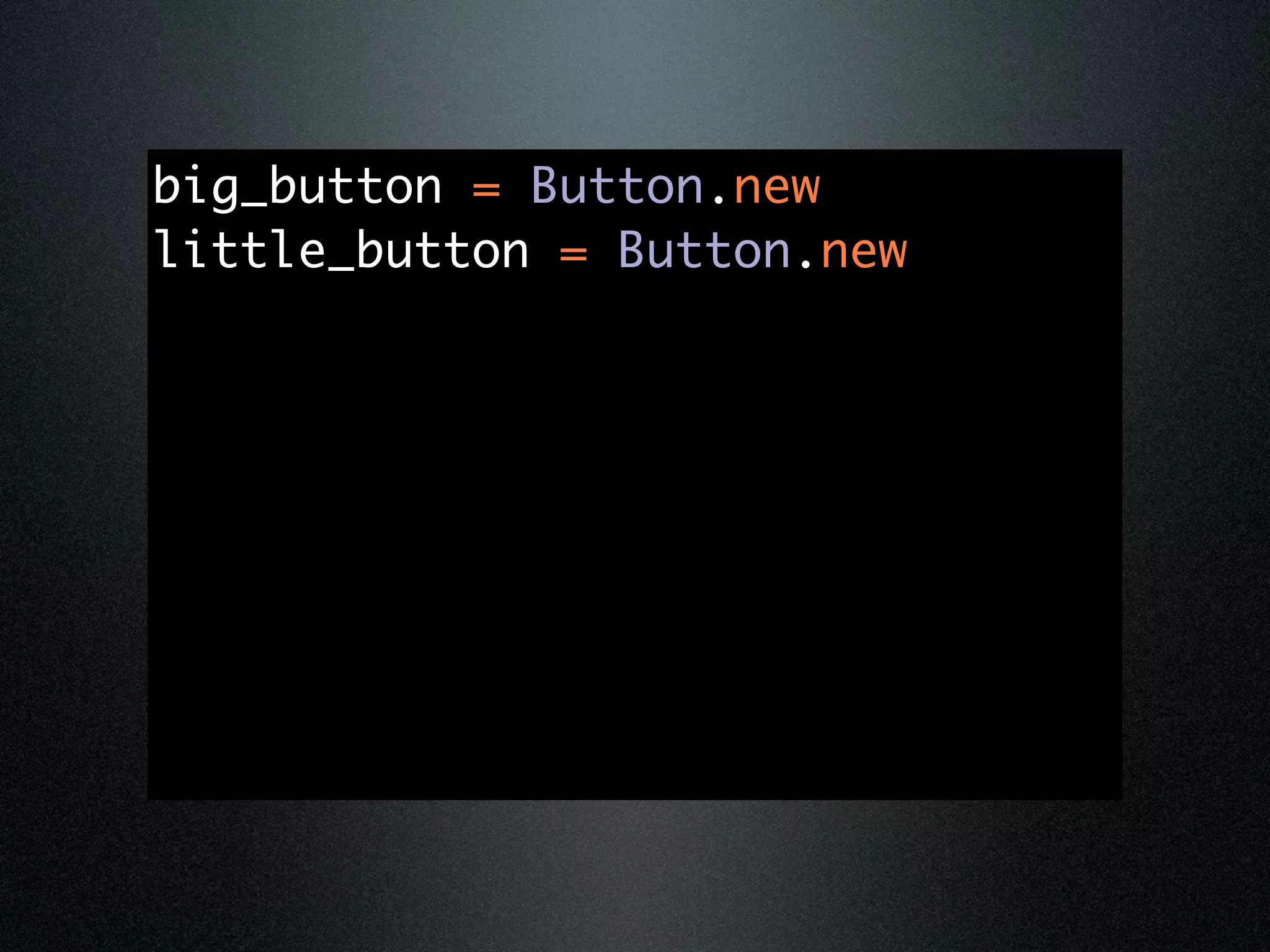 big_button = Button.new
little_button = Button.new
 