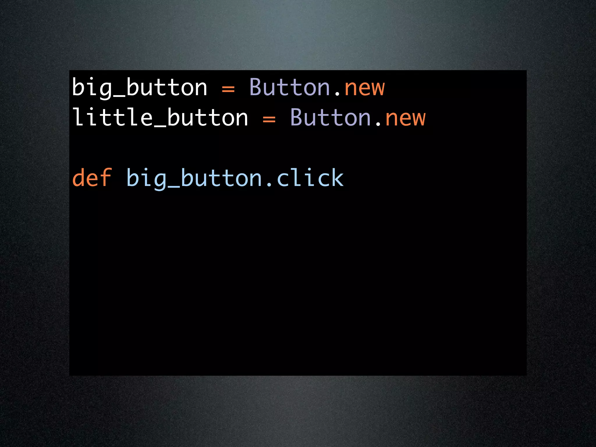big_button = Button.new
little_button = Button.new

def big_button.click
 