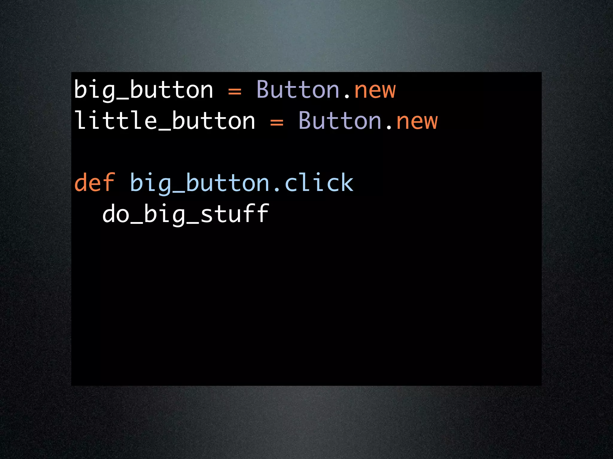 big_button = Button.new
little_button = Button.new

def big_button.click
  do_big_stuff
 