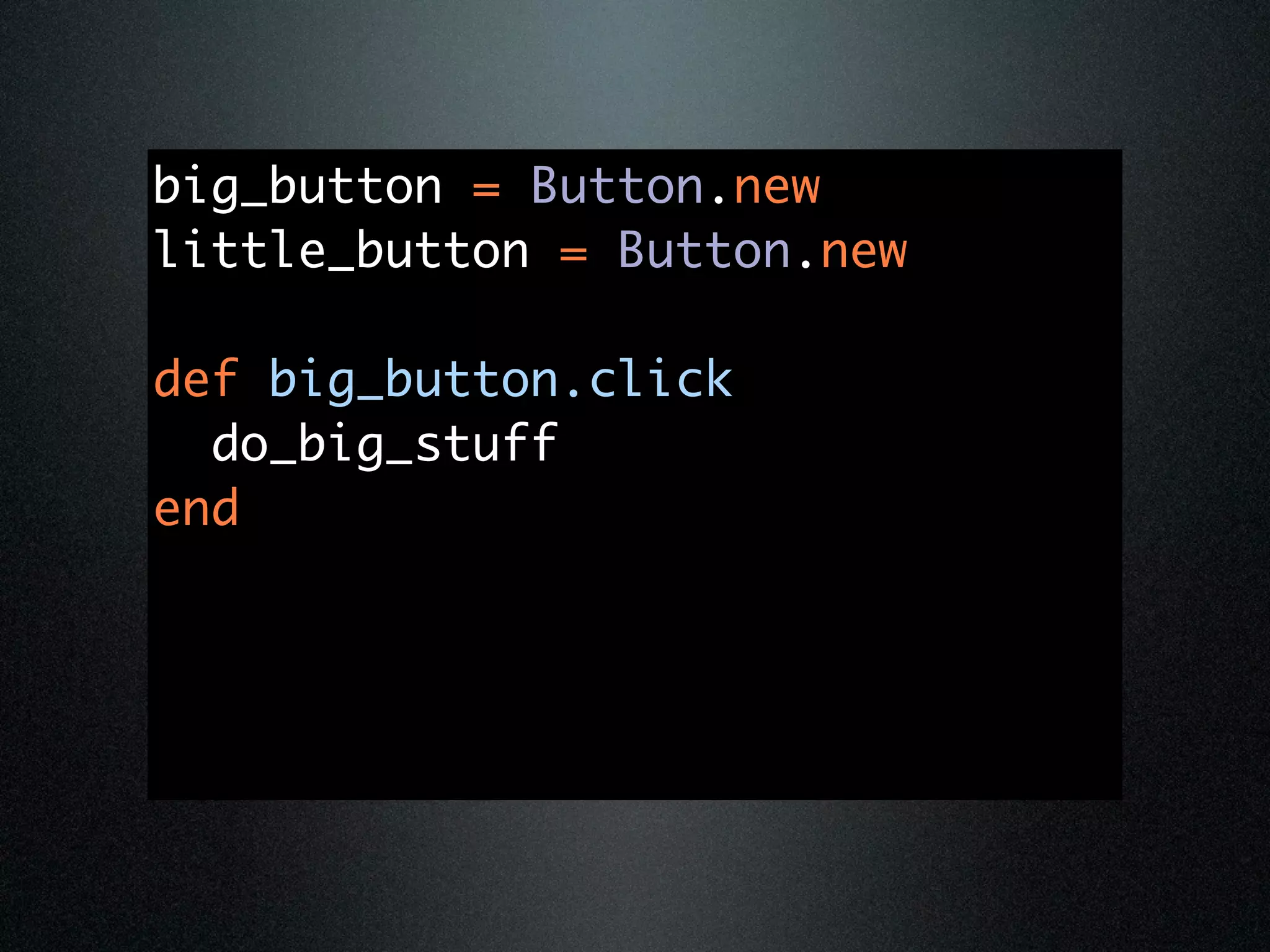 big_button = Button.new
little_button = Button.new

def big_button.click
  do_big_stuff
end
 