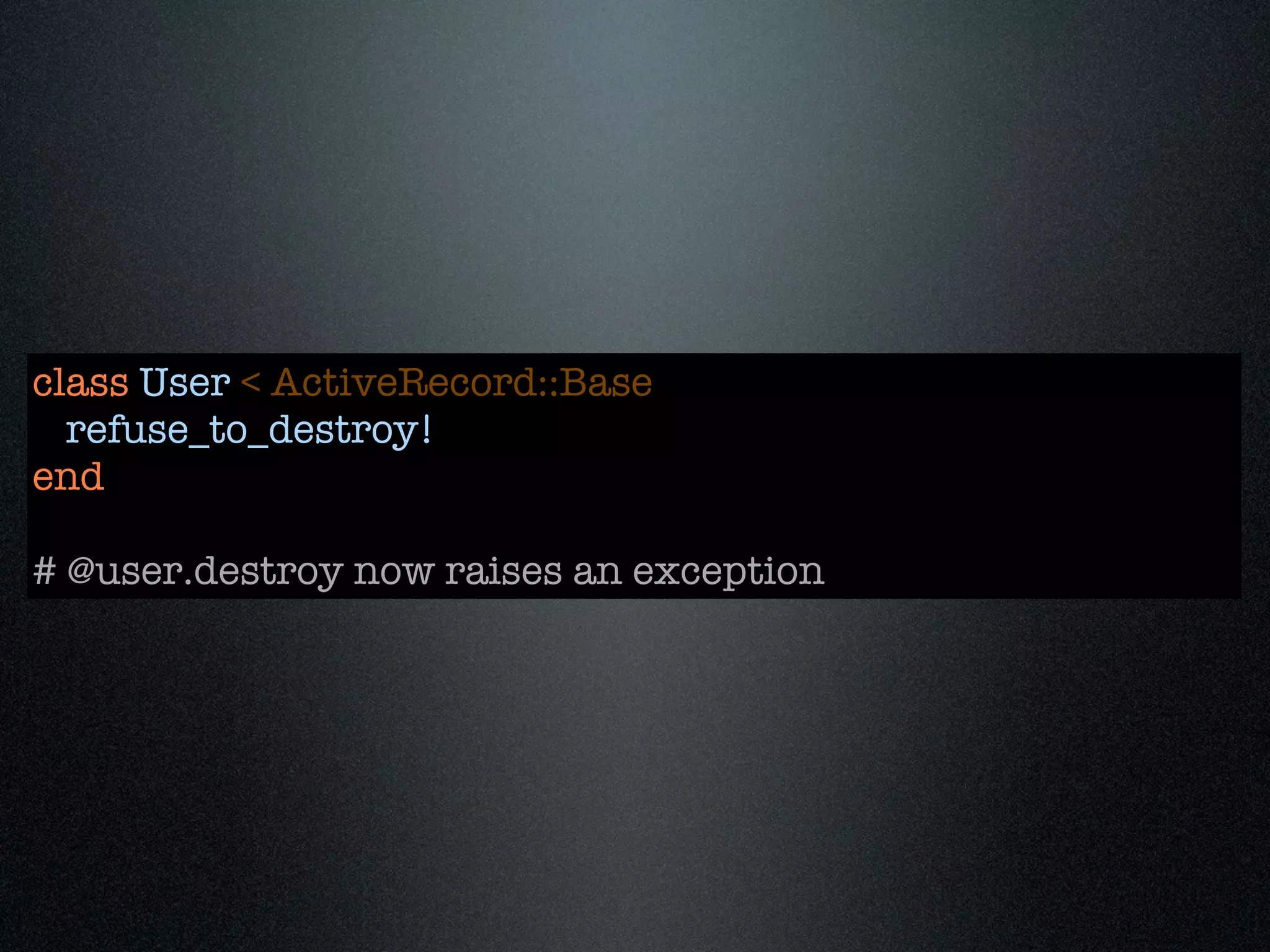 class User < ActiveRecord::Base
  refuse_to_destroy!
end

# @user.destroy now raises an exception
 