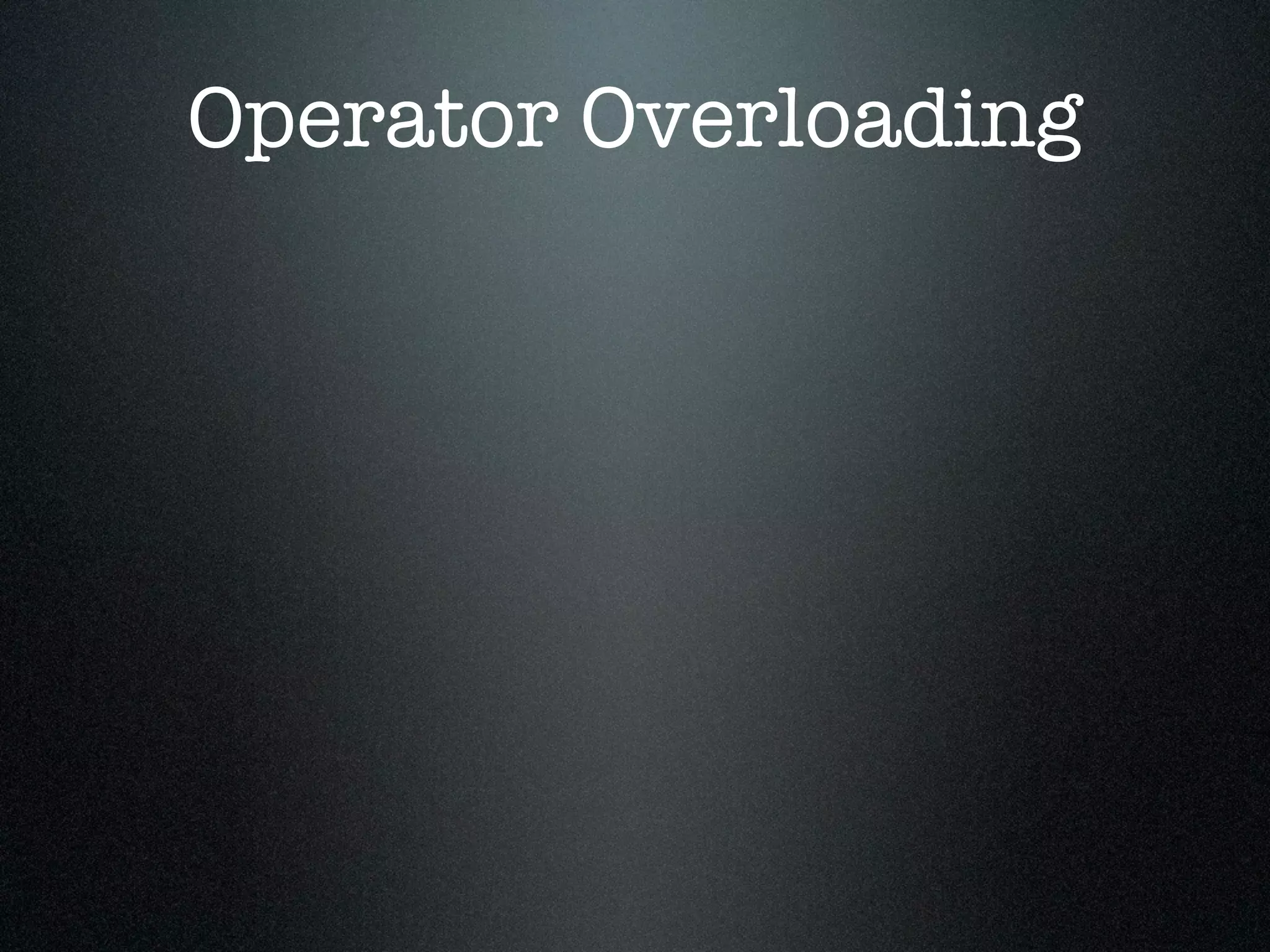 Operator Overloading
 