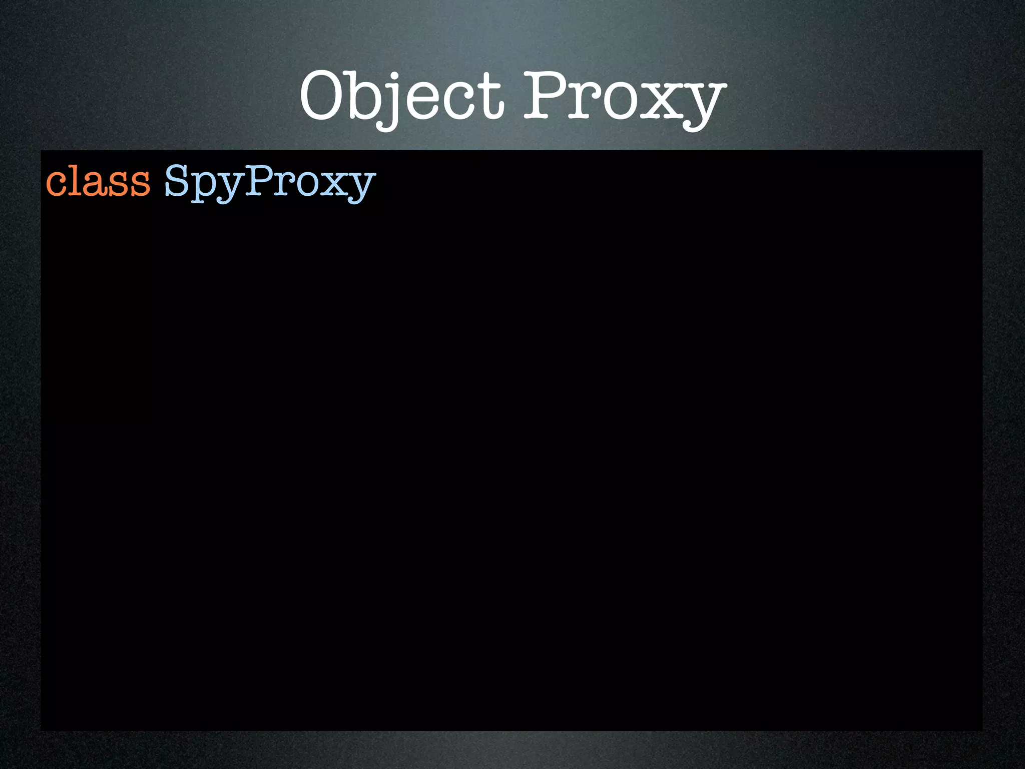 Object Proxy
class SpyProxy
 