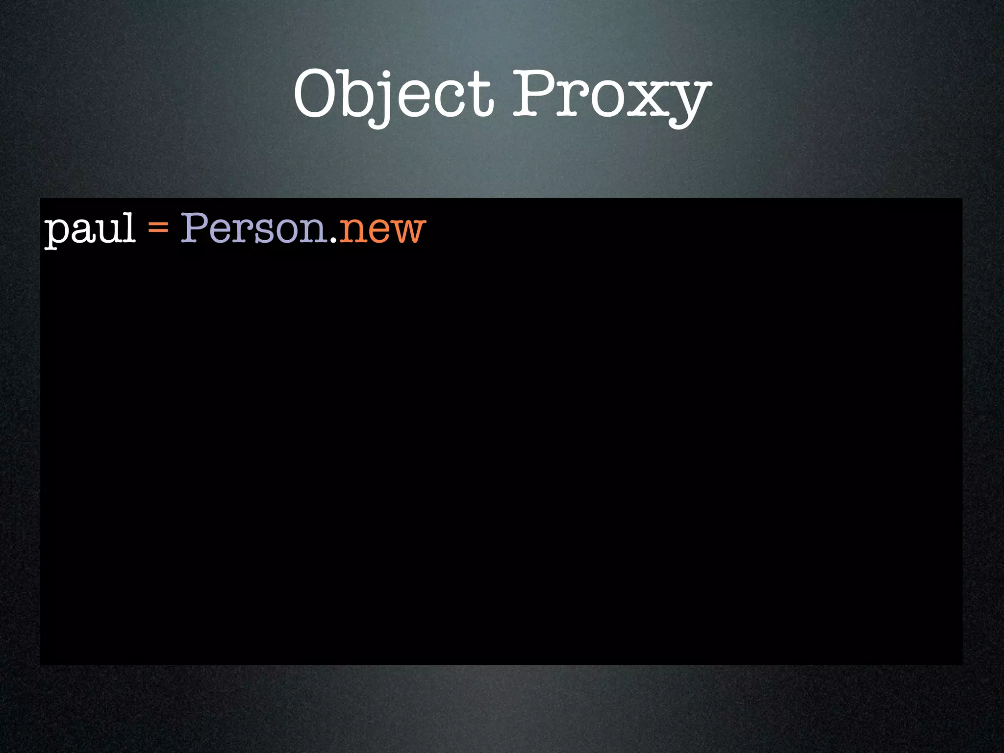 Object Proxy
paul = Person.new
 