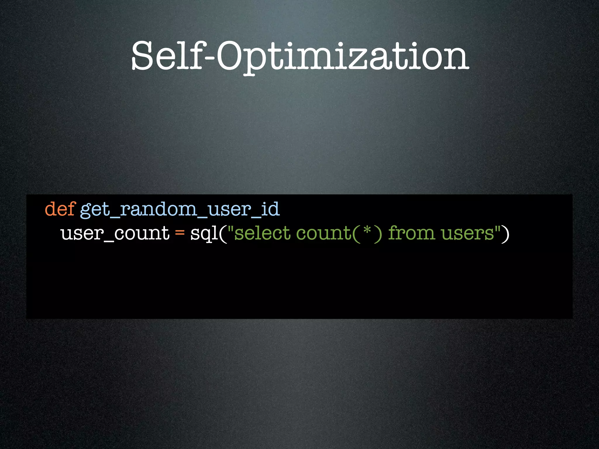 Self-Optimization


def get_random_user_id
 user_count = sql("select count(*) from users")
 