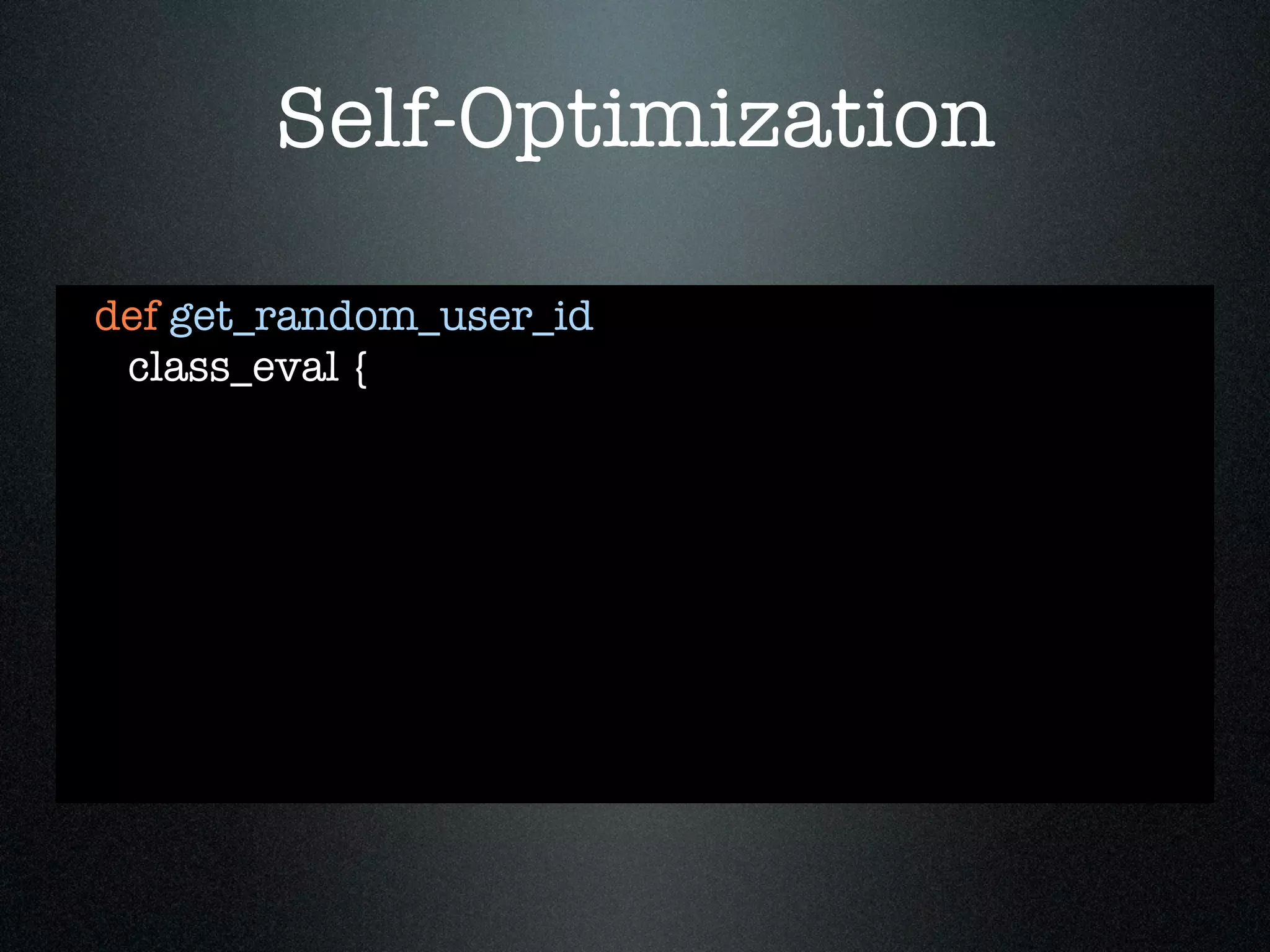 Self-Optimization

def get_random_user_id
 class_eval {
 
