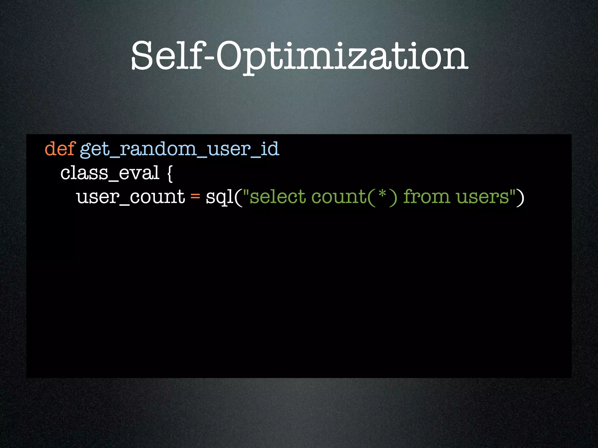 Self-Optimization

def get_random_user_id
 class_eval {
   user_count = sql("select count(*) from users")
 