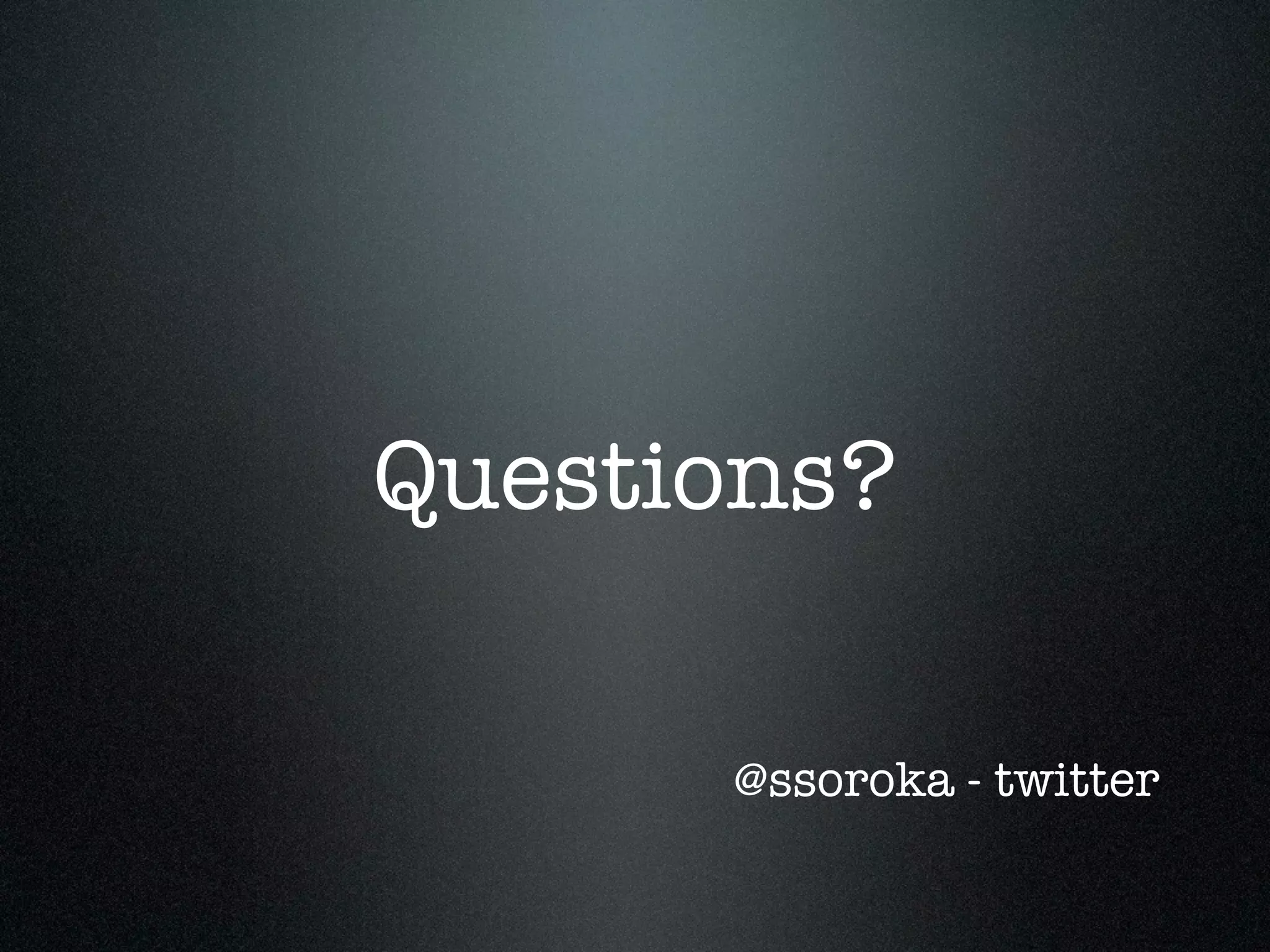Questions?

      @ssoroka - twitter
 