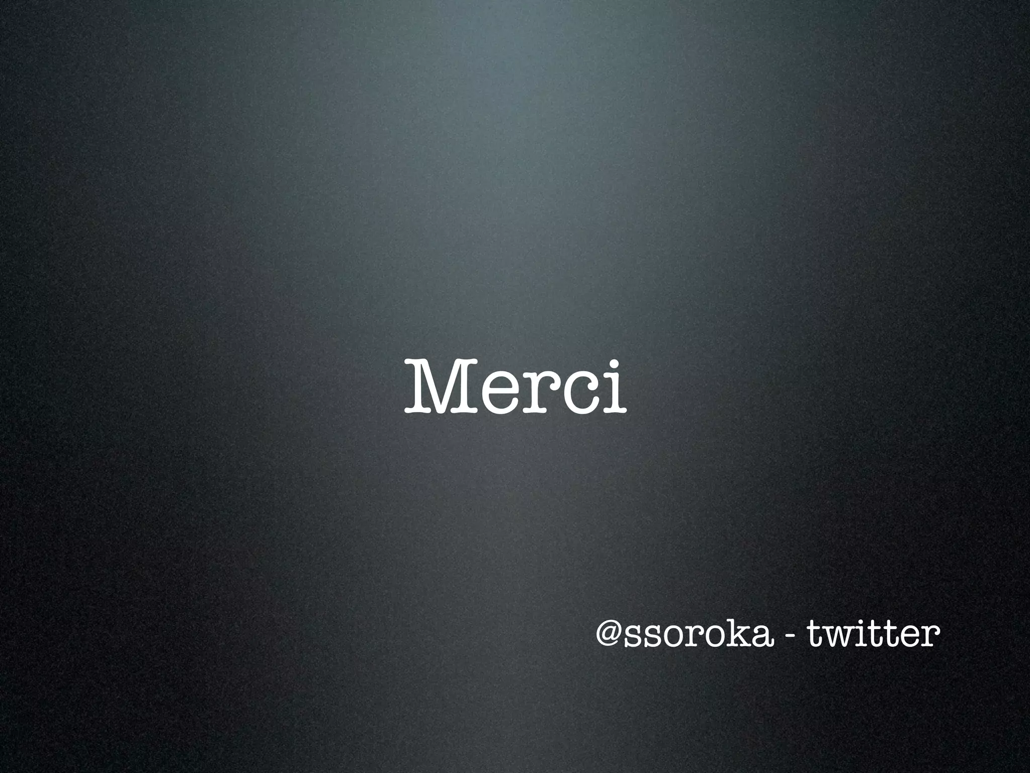Merci

    @ssoroka - twitter
 