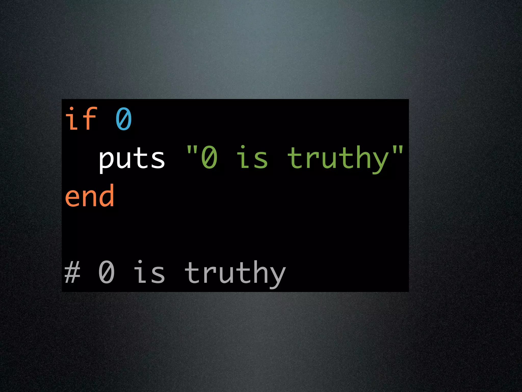 if 0
  puts "0 is truthy"
end

# 0 is truthy
 