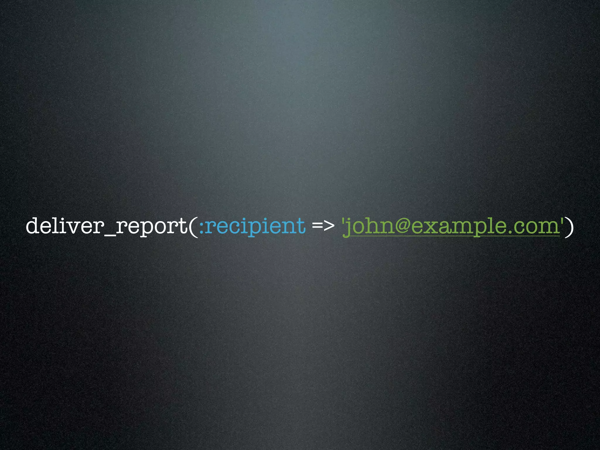 deliver_report(:recipient => 'john@example.com')
                 :recipient
 