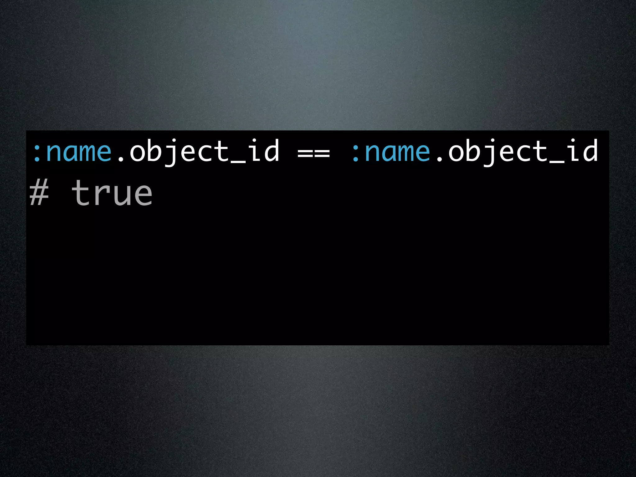 :name.object_id == :name.object_id
# true
 