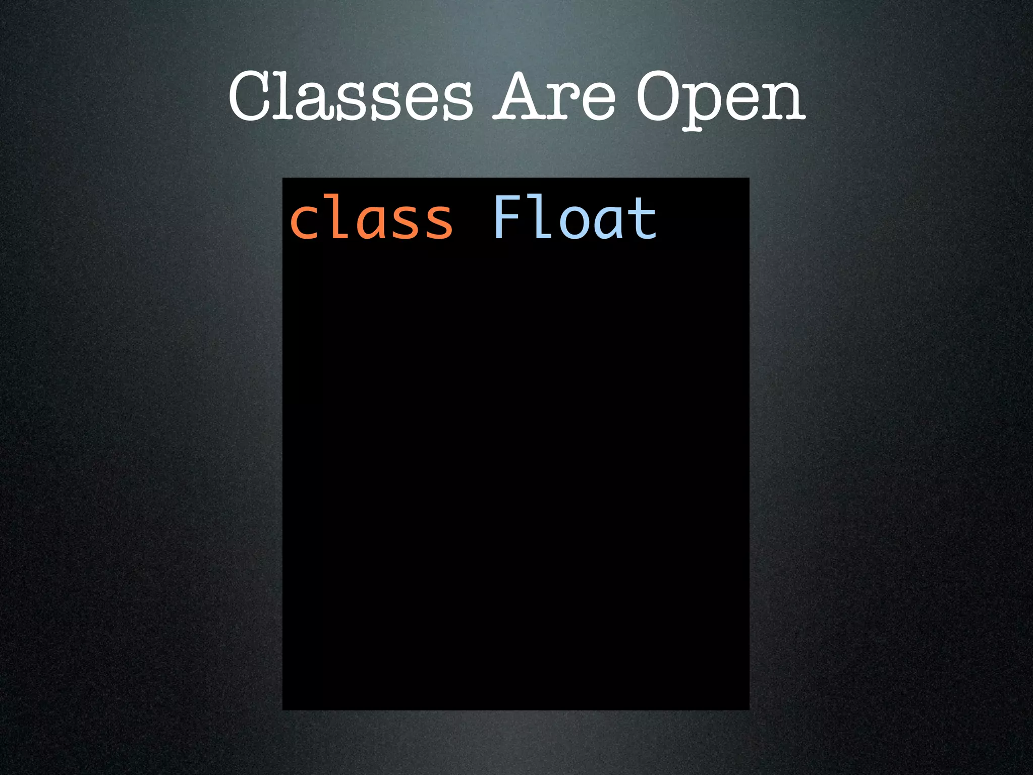 Classes Are Open
 class Float
 
