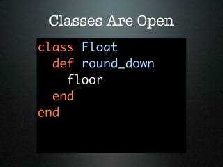 Classes Are Open
class Float
  def round_down
    floor
  end
end
 