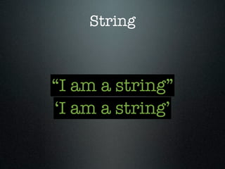 String



“I am a string”
‘I am a string’
 