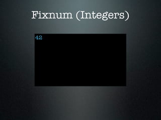 Fixnum (Integers)
42
 