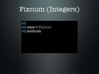 Fixnum (Integers)
42
42.class # Fixnum
42.methods
 