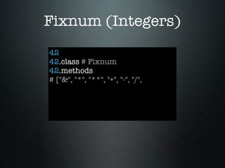 Fixnum (Integers)
42
42.class # Fixnum
42.methods
# ["&", "*", "**", "+", "-", "/",
 