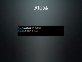 Float


42.0.class # Float
42.6.ﬂoor # 42
 
