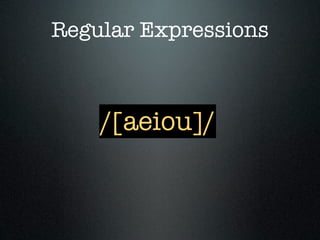 Regular Expressions



    /[aeiou]/
 
