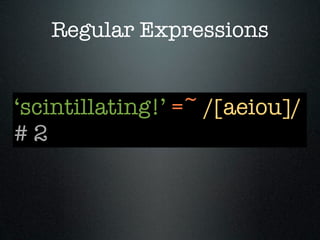Regular Expressions


‘scintillating!’ =~ /[aeiou]/
#2
 