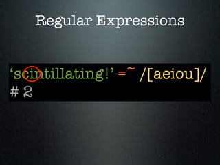 Regular Expressions


‘scintillating!’ =~ /[aeiou]/
#2
 
