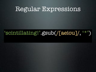 Regular Expressions


‘scintillating!’.gsub(/[aeiou]/, ‘*’)
 