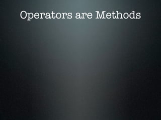 Operators are Methods
 