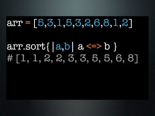 arr = [5,3,1,5,3,2,6,8,1,2]

arr.sort{|a,b| a <=> b }
# [1, 1, 2, 2, 3, 3, 5, 5, 6, 8]
 
