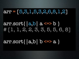 arr = [5,3,1,5,3,2,6,8,1,2]

arr.sort{|a,b| a <=> b }
# [1, 1, 2, 2, 3, 3, 5, 5, 6, 8]

arr.sort{|a,b| b <=> a }
 
