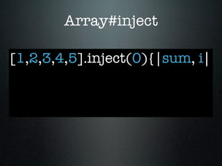 Array#inject

[1,2,3,4,5].inject(0){|sum, i|
 