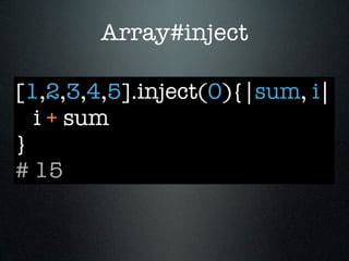 Array#inject

[1,2,3,4,5].inject(0){|sum, i|
  i + sum
}
# 15
 