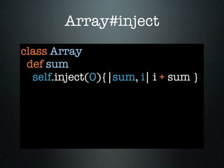 Array#inject
class Array
 def sum
  self.inject(0){|sum, i| i + sum }
 