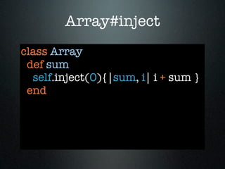 Array#inject
class Array
 def sum
  self.inject(0){|sum, i| i + sum }
 end
 