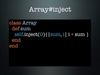 Array#inject
class Array
 def sum
  self.inject(0){|sum, i| i + sum }
 end
end
 