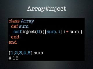 Array#inject
class Array
 def sum
  self.inject(0){|sum, i| i + sum }
 end
end

[1,2,3,4,5].sum
# 15
 