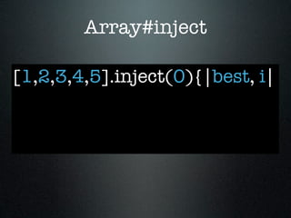 Array#inject

[1,2,3,4,5].inject(0){|best, i|
 