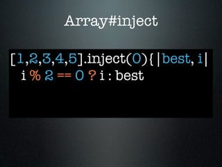Array#inject

[1,2,3,4,5].inject(0){|best, i|
  i % 2 == 0 ? i : best
 