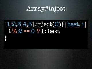 Array#inject

[1,2,3,4,5].inject(0){|best, i|
  i % 2 == 0 ? i : best
}
 